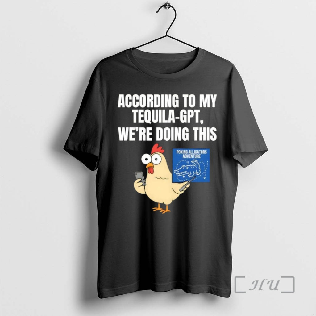 Trending According To My Tequila Gpt Were Doing This Poking Alligators Adventure Premium T Shirts