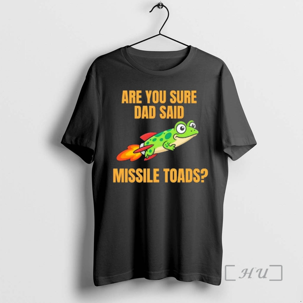 Trending Are You Sure Dad Said Missile Toads Dad
