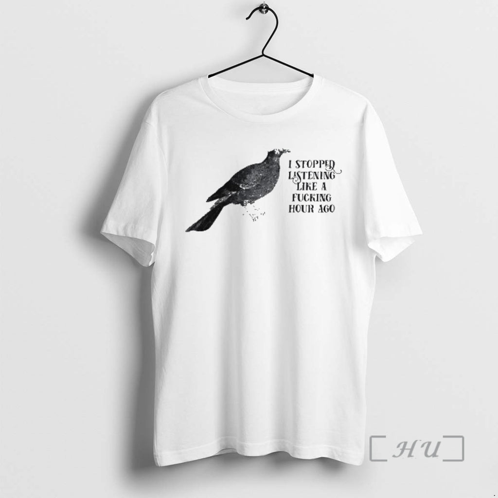 Trending Bird I Stopped Listening Like A Fucking Hour Ago