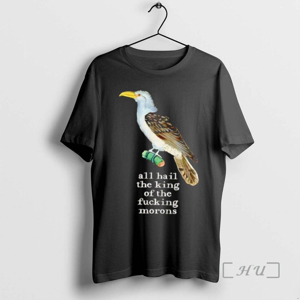 Trending Bird All Hail The King Of The Fucking Morons