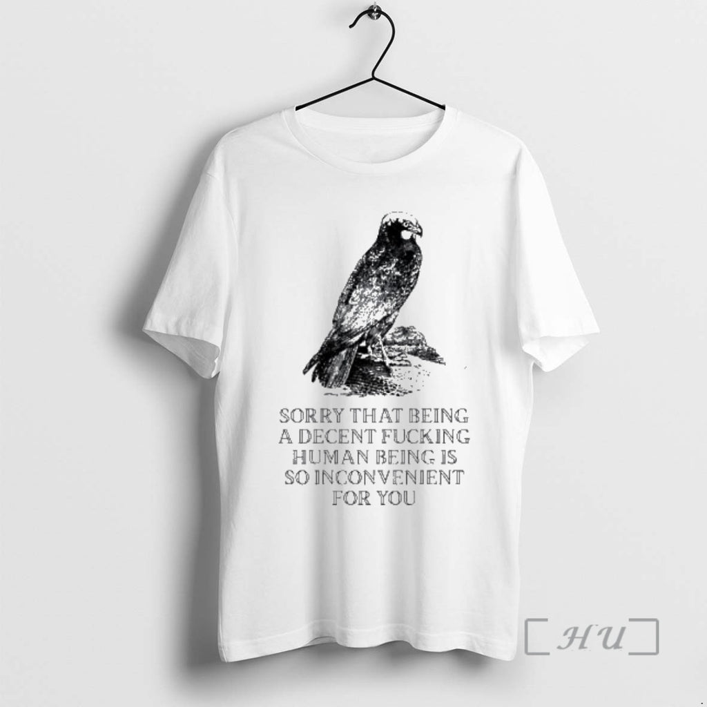 Trending Bird Sorry That Being A Decent Fucking Human Being Is So Inconvenient For You