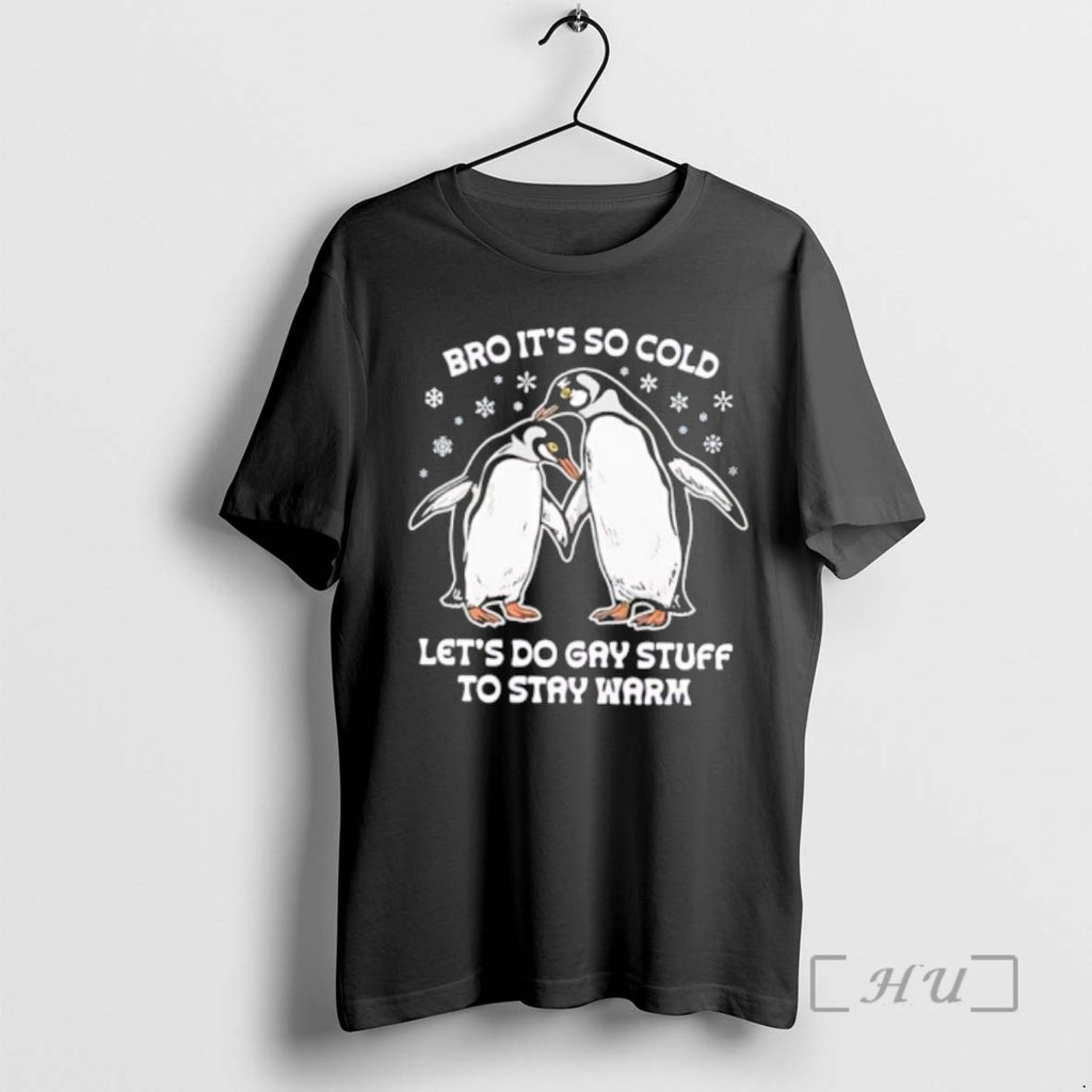 Trending Bro Its So Cold Two Cuddling Penguins Snowflakes Lets Do Gay Stuff Stay Warm