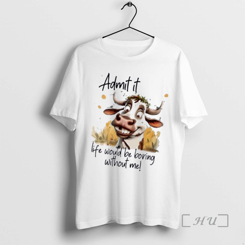 Trending Cow Admit It Life Would Be Boring Without Me