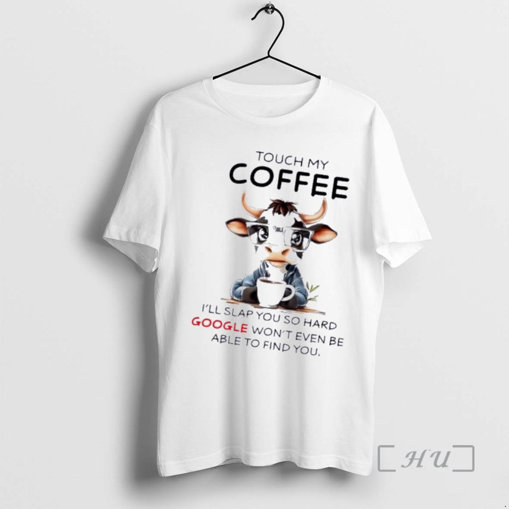 Trending Cow Touch My Coffee Ill Slap You So Hard Google Wont Even Be Able