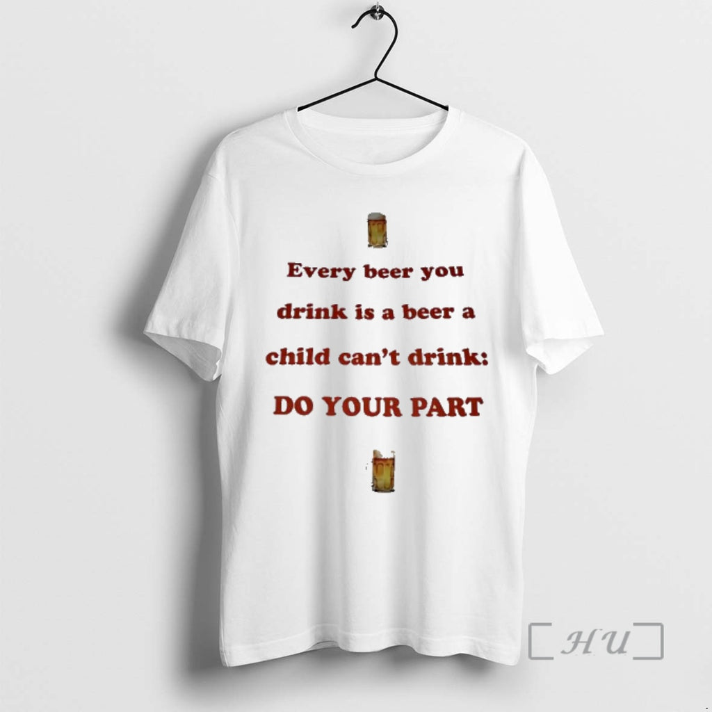 Trending Every Beer You Drink Is A Beer A Child Cant Drink Do Your Part