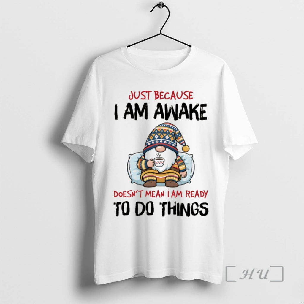Trending Gnome Just Because I Am Awake Doesnt Mean I Am Ready To Do Things