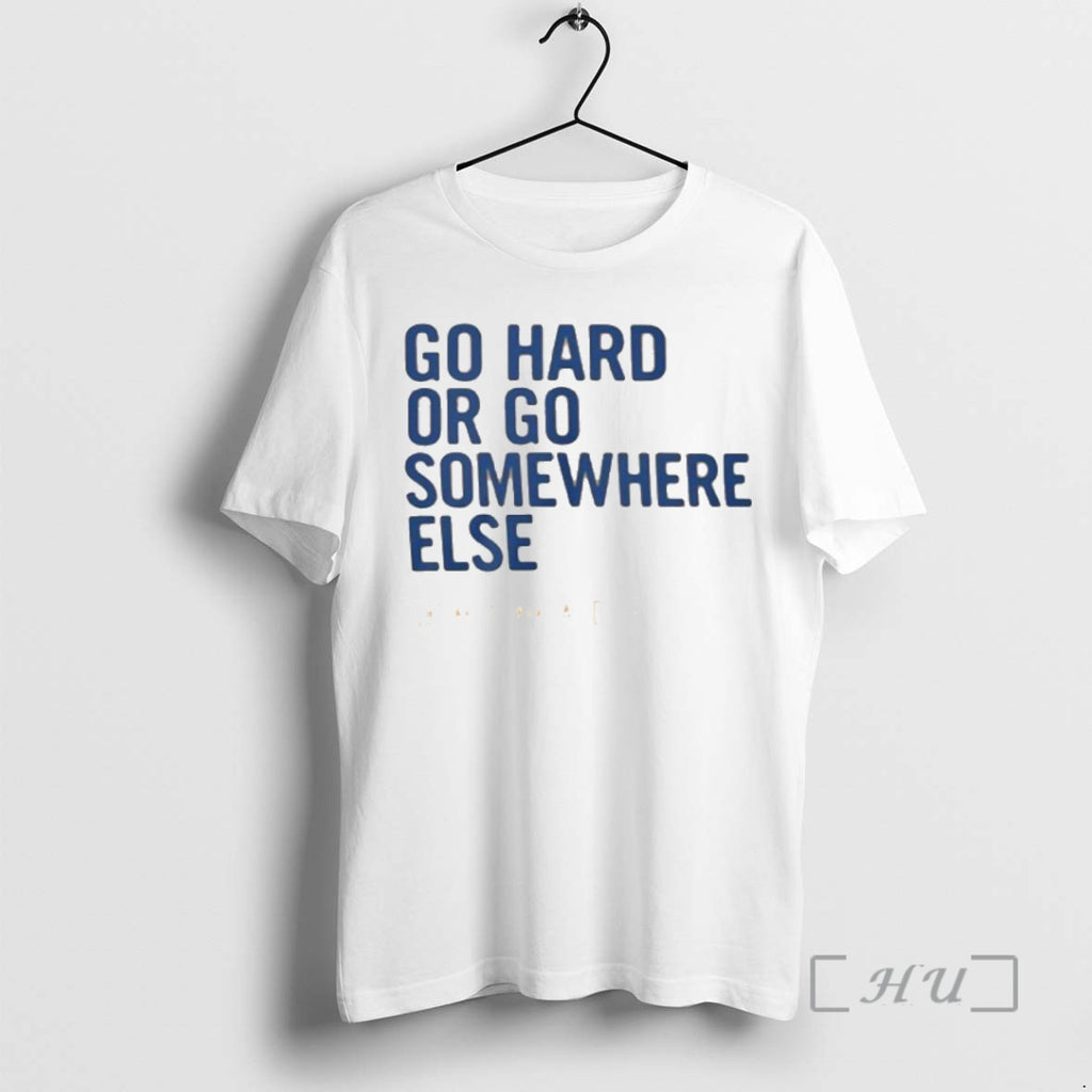Trending Go Hard Or Go Somewhere Else Nymade