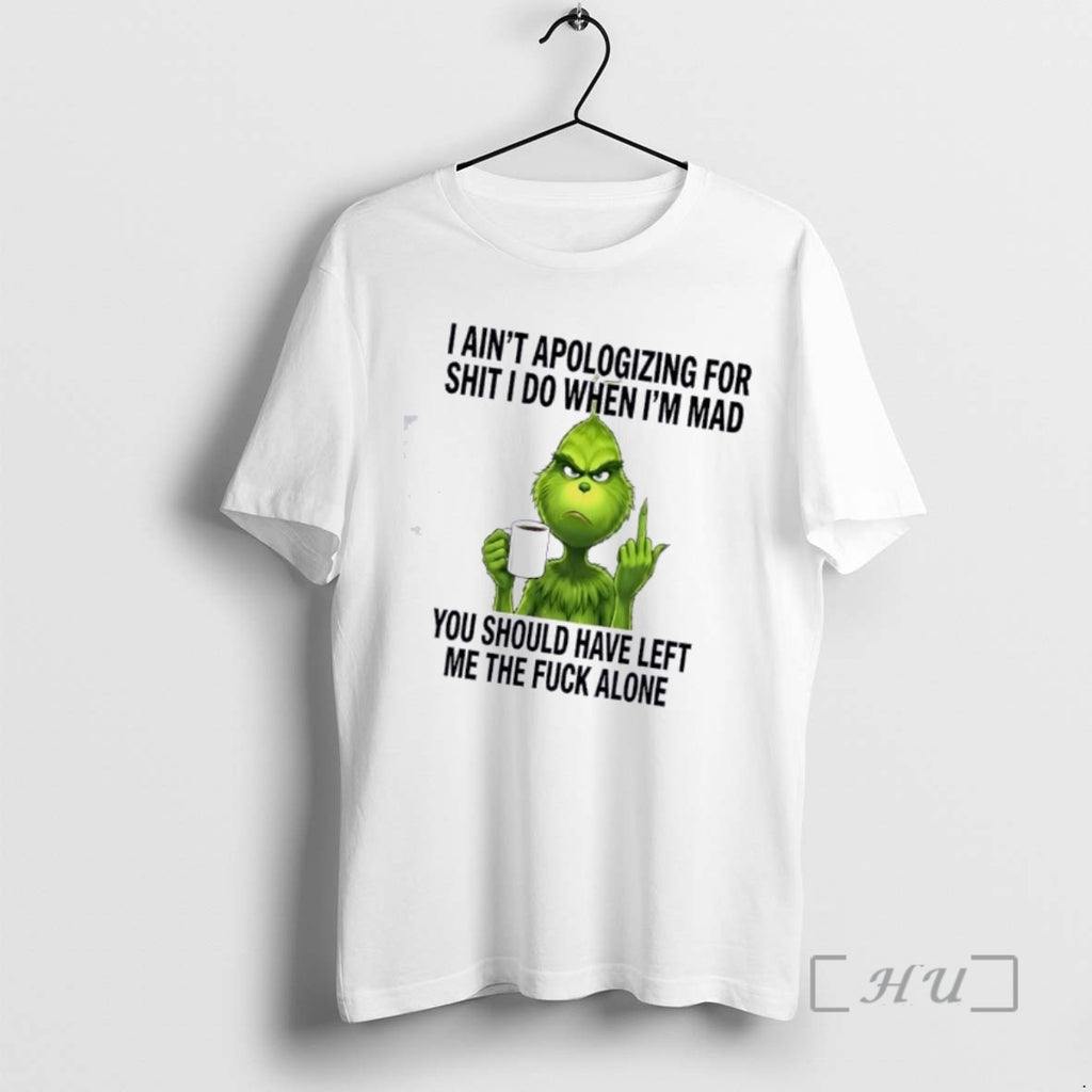 Trending Grinch I Aint Apologizing For Shit I Do When Im Mad You Should Have