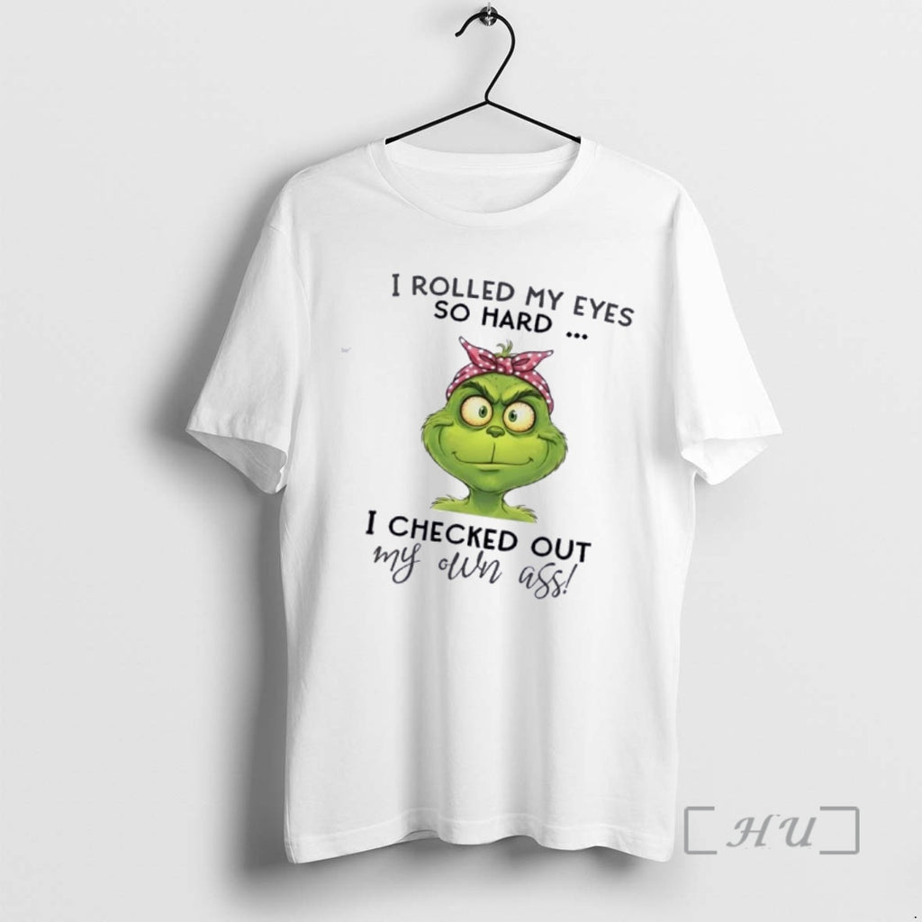 Trending Grinch I Rolled My Eyes So Hard I Checked Out My Own Ass Premium