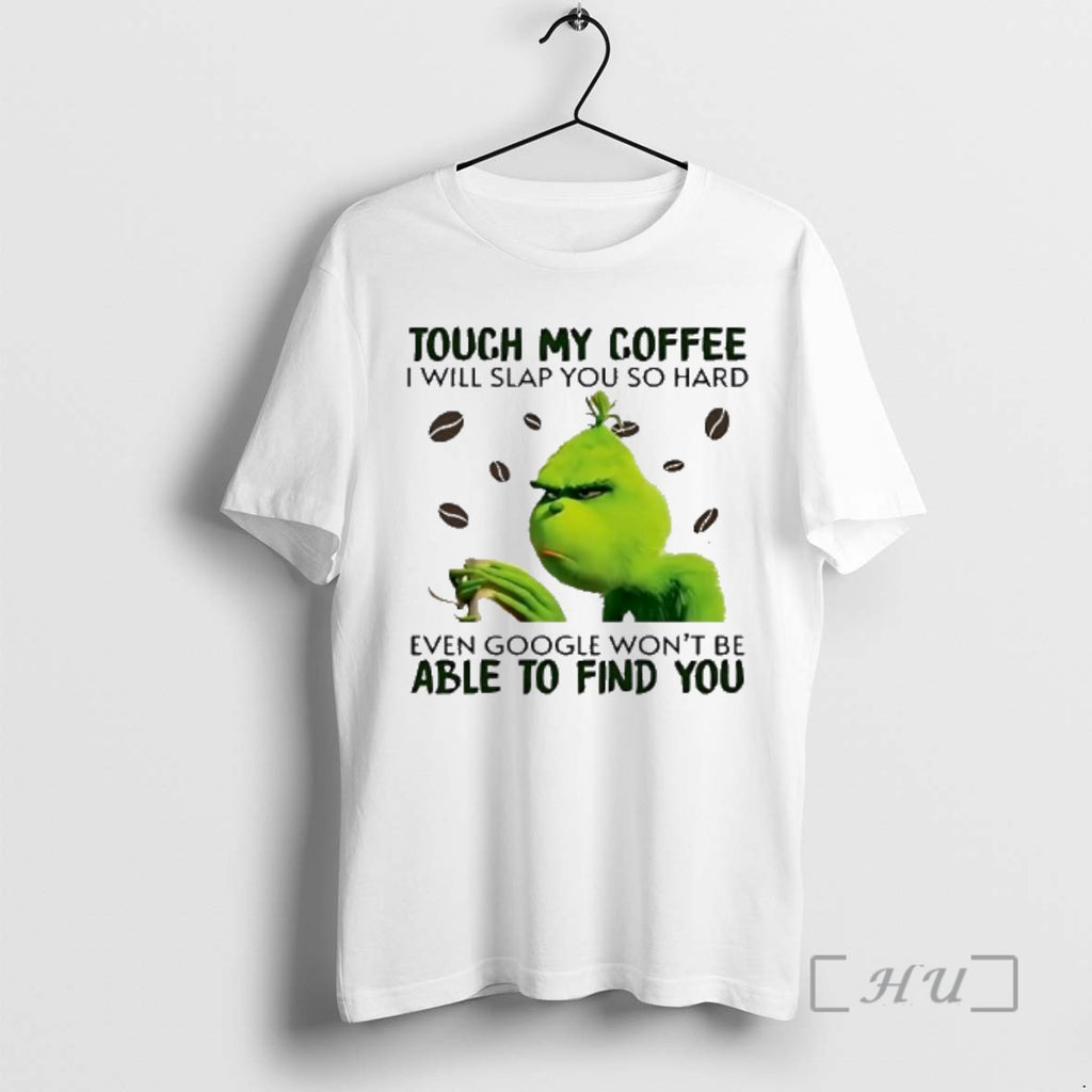 Trending Grinch Touch My Coffee I Will Slap You So Hard Even Google Wont Be