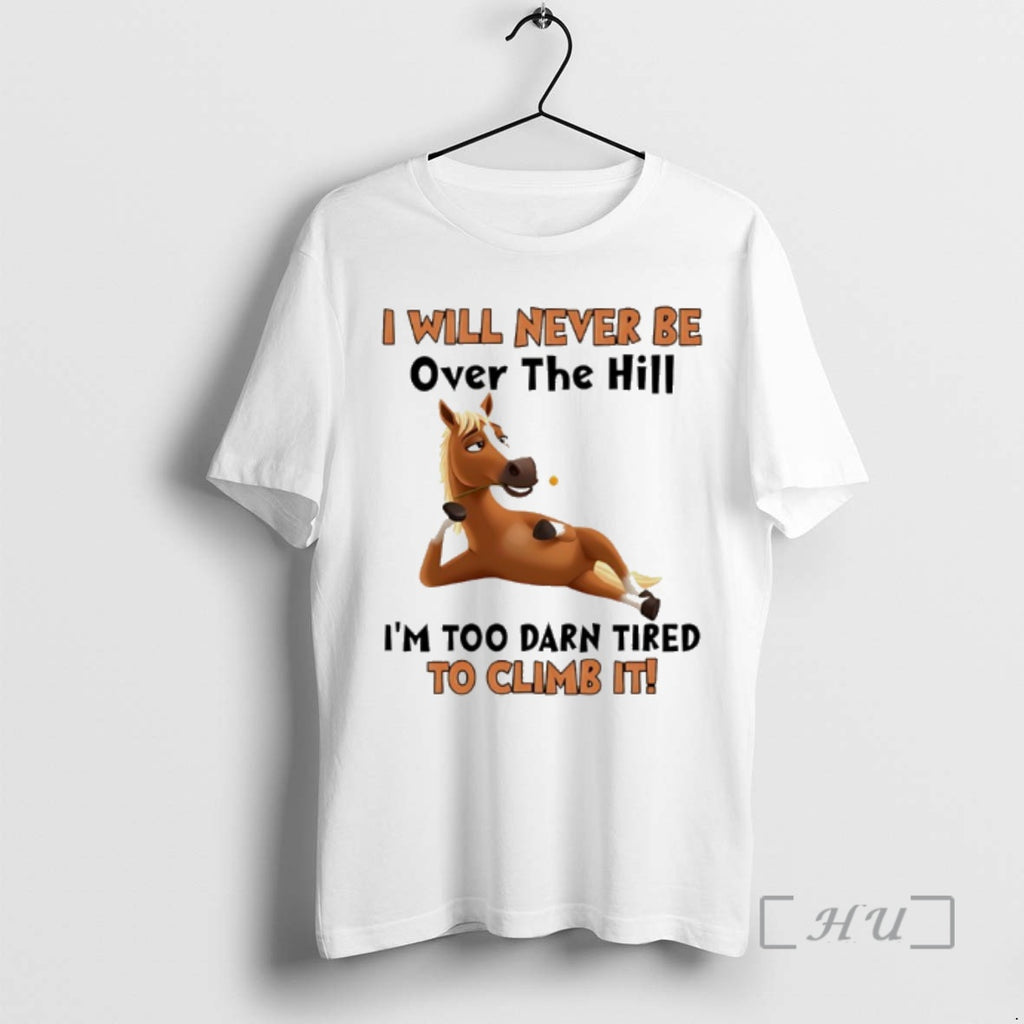 Trending Horse I Will Never Be Over The Hill Im Too Darn Tired To Climb