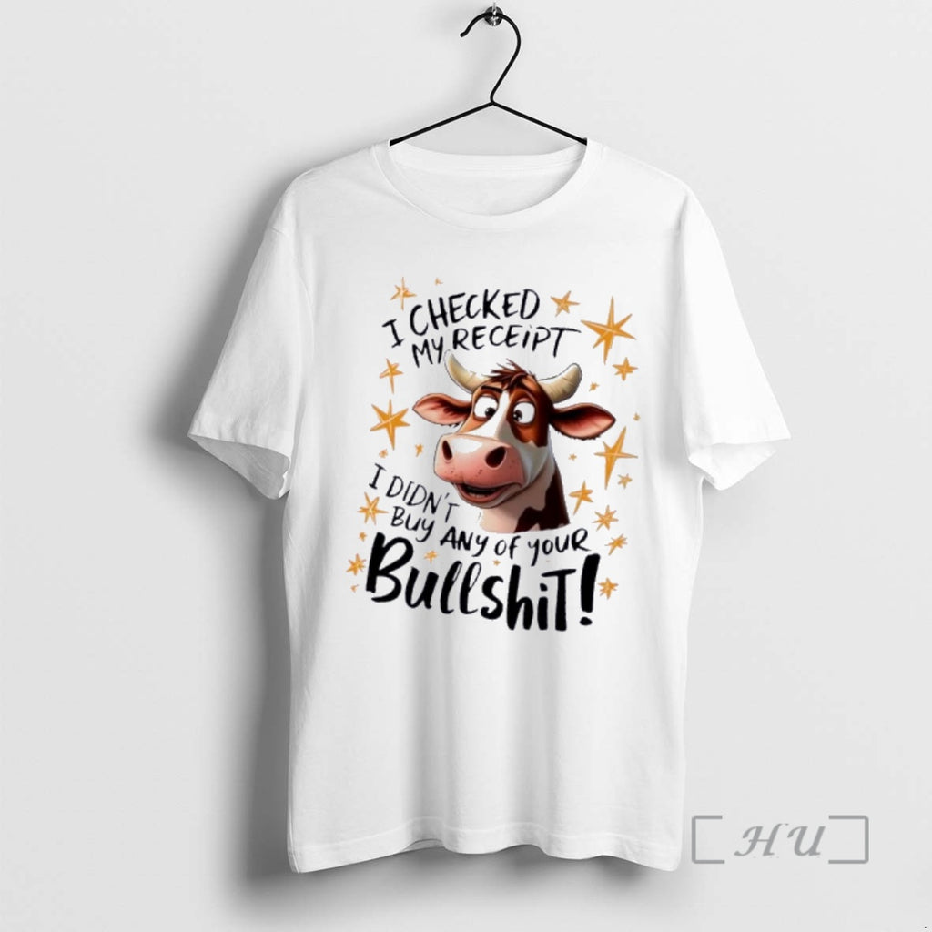 Trending I Checked My Receipt I Didnt Buy Any Of Your Bullshit Premium T Shirts