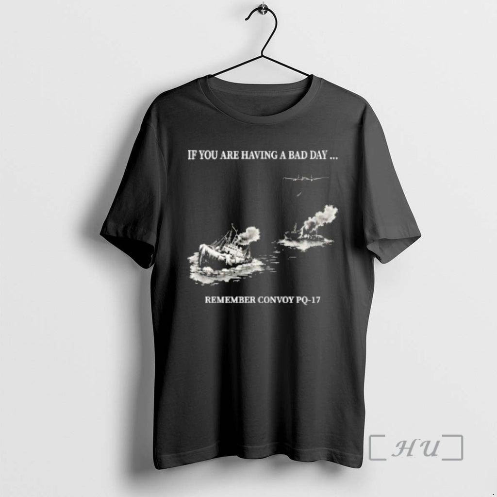 Trending If You Are Having A Bad Day Remember Convoy Pq 17 Premium T Shirts