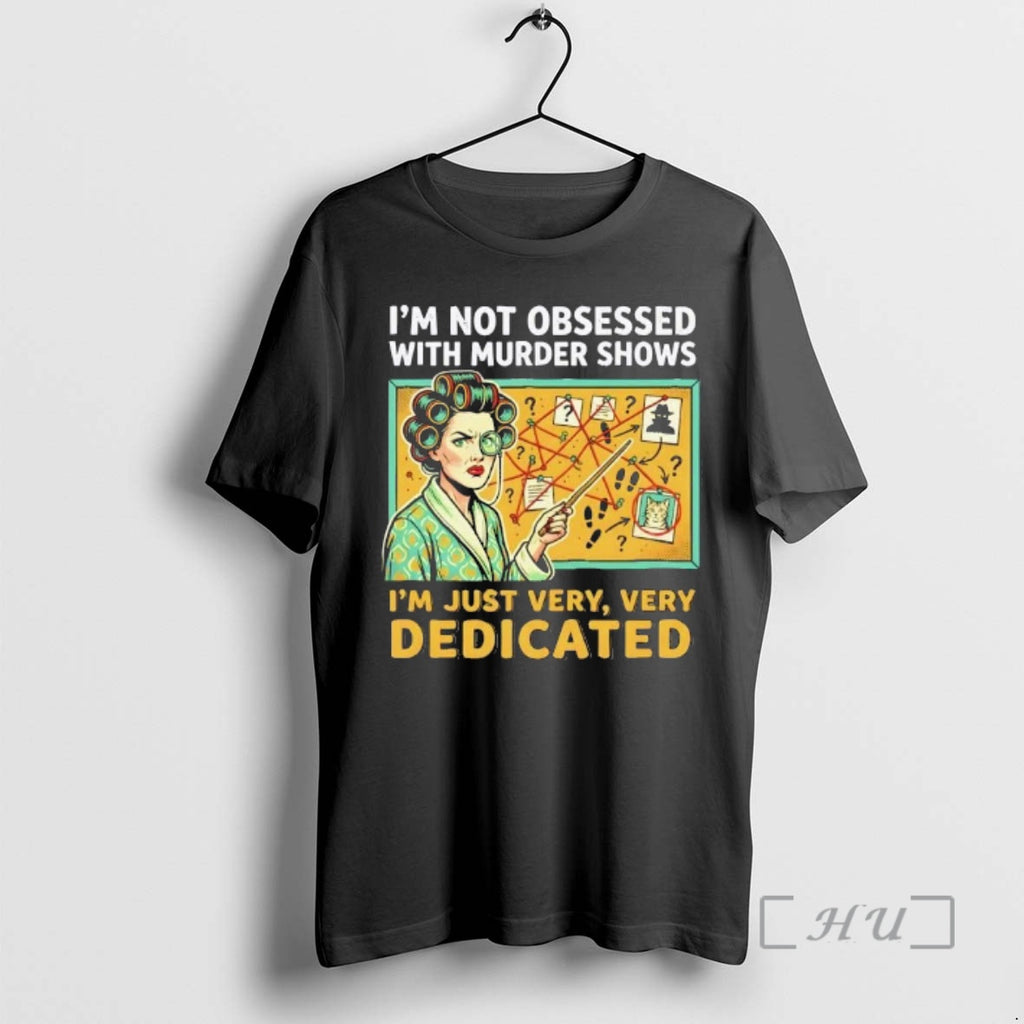 Trending Im Not Obsessed With Murder Shows Im Just Very Very Dedicated Premium T Shirts