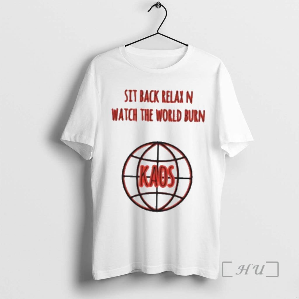 Trending Kaos Sit Back Relax N Watch The World Burn