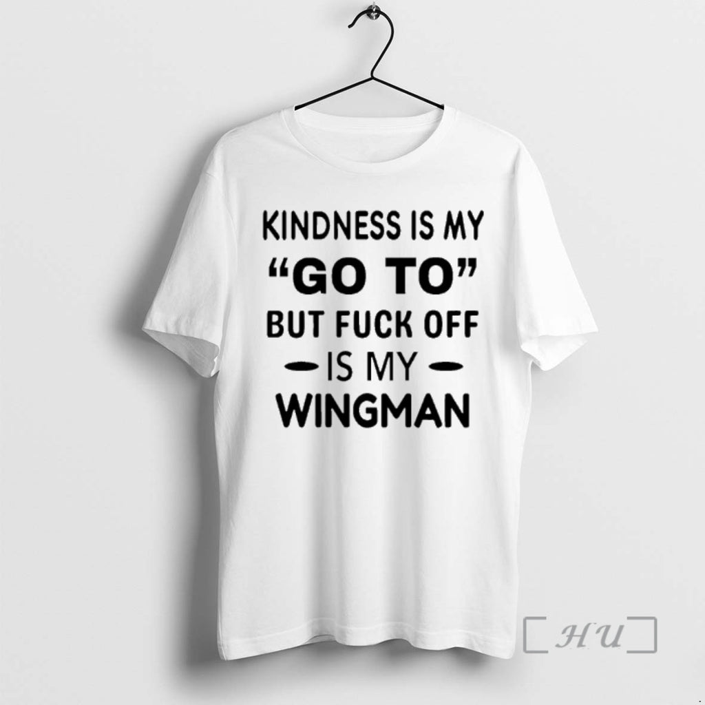 Trending Kindness Is My Go To But Fuck Off Is My Wingman Premium T Shirts