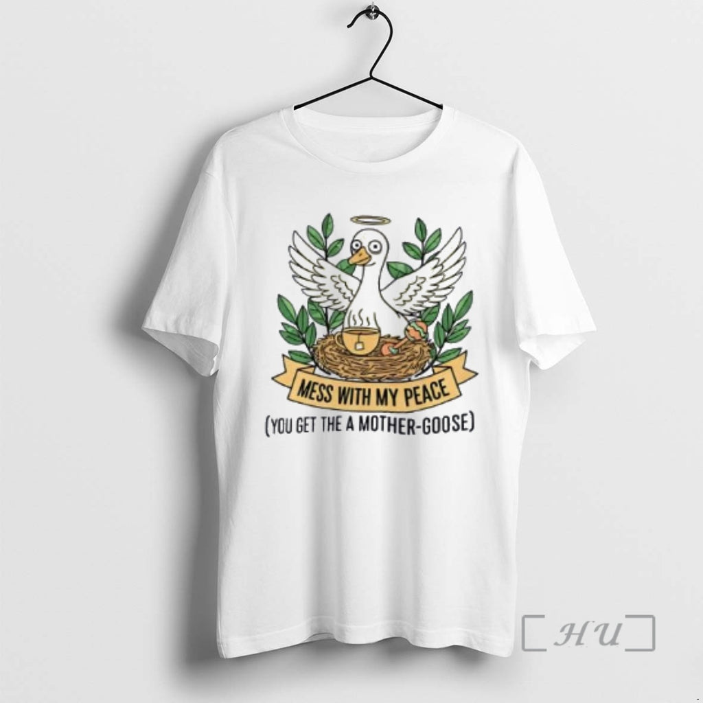 Trending Mess With My Peace You Get The A Mother Goose Tea Premium T Shirts