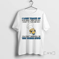 Trending Minion I Lose Track Of How Many Times Per Day I Want To Turn