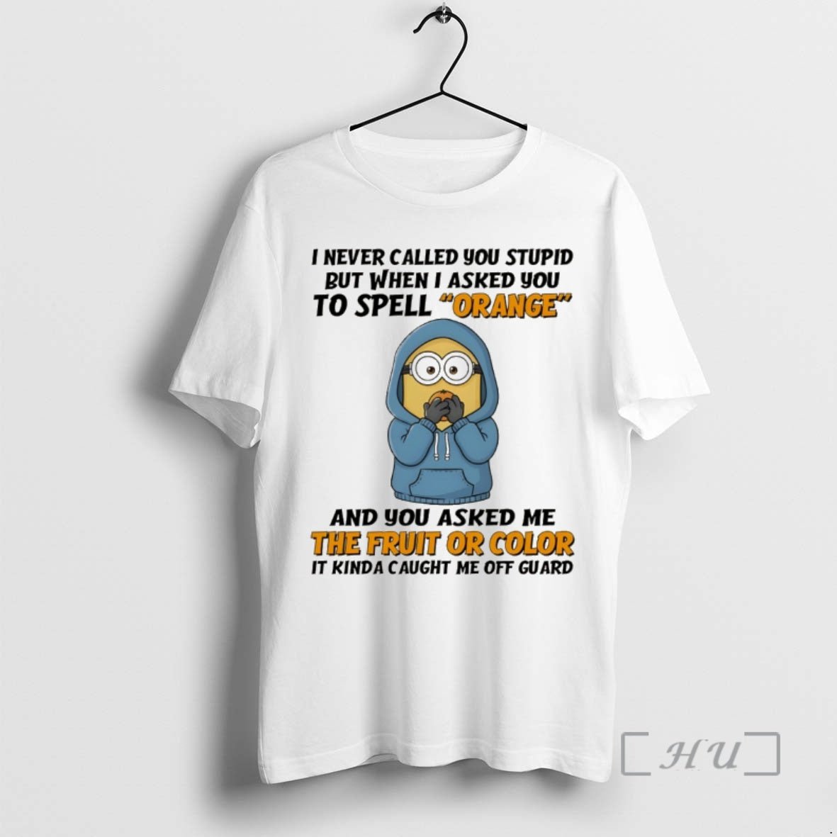 Trending Minion I Never Called You Stupid But When I Asked You To Spell Orange