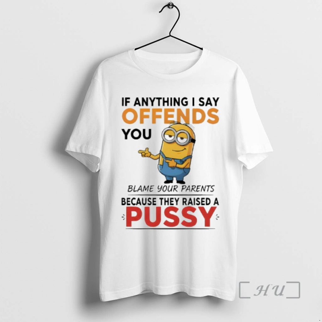 Trending Minion If Anything I Say Offends You Blame Your Parents Because They Raised