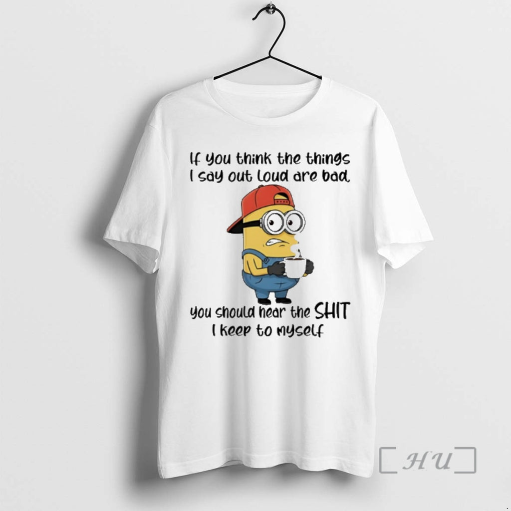 Trending Minion If You Think The Things I Say Out Loud Are Bad You Should