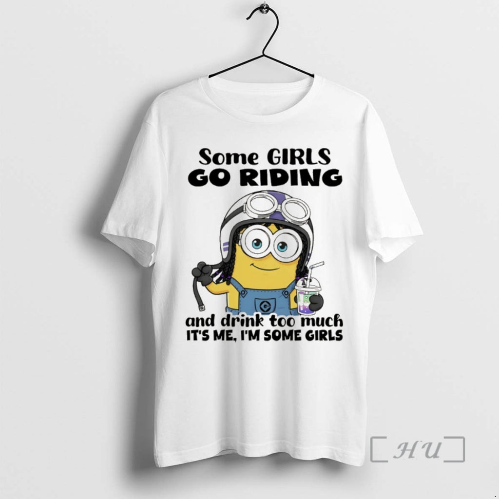 Trending Minion Some Girls Go Riding And Drink Too Much Its Me Im Some Girls