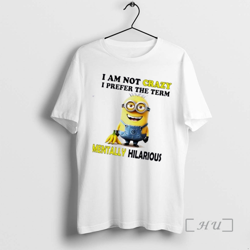 Trending Minions I Am Not Crazy I Prefer The Term Mentally Hilarious Premium T Shirts