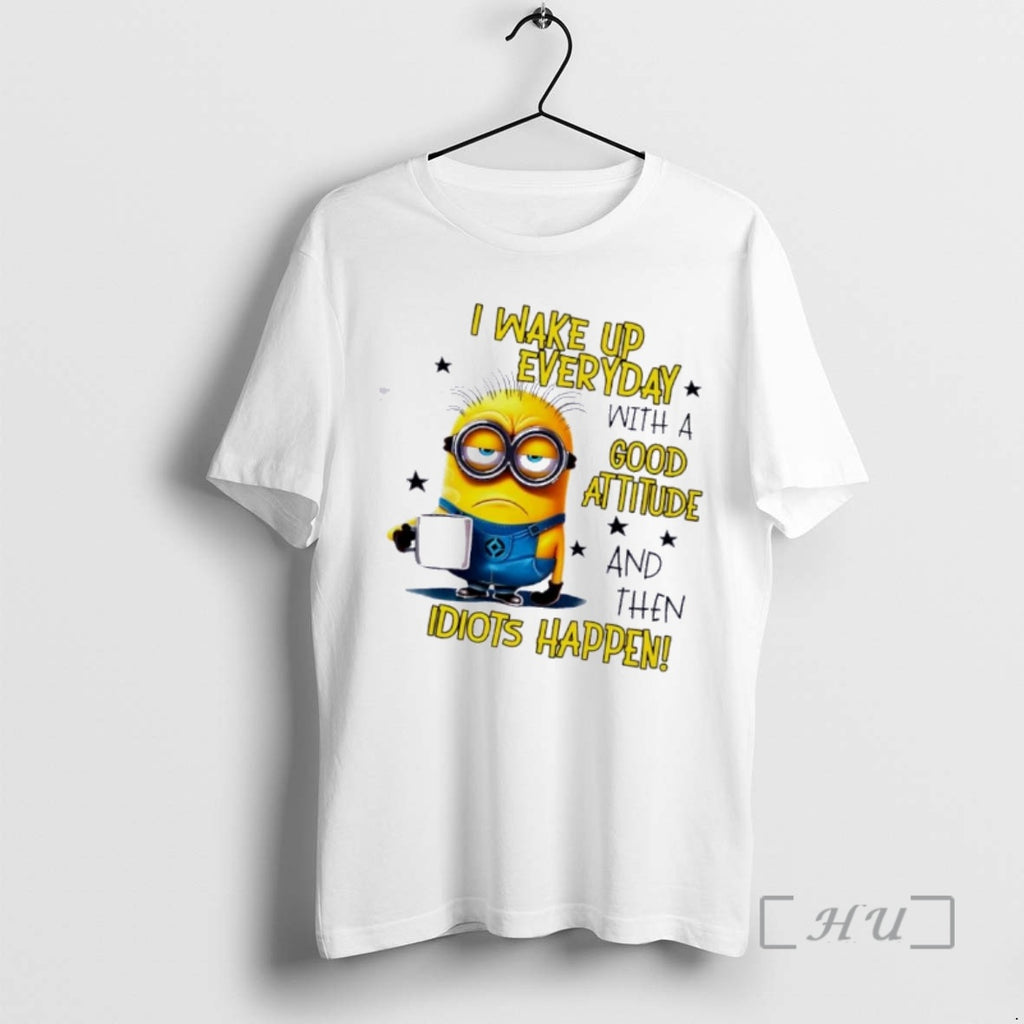 Trending Minions I Wake Up Every Day With A Good Attitude And Then Idiots Happen
