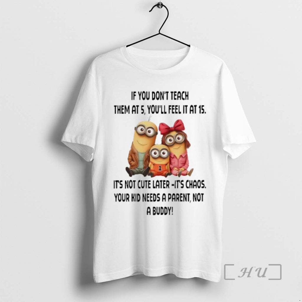 Trending Minions If You Dont Teach Them At 5 Youll Feel It At 15 Premium