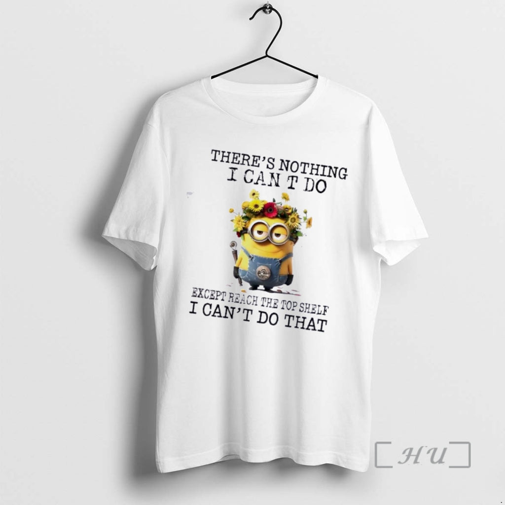 Trending Minions Theres Nothing I Cant Do Except Reach The Top Shelf I Cant Do