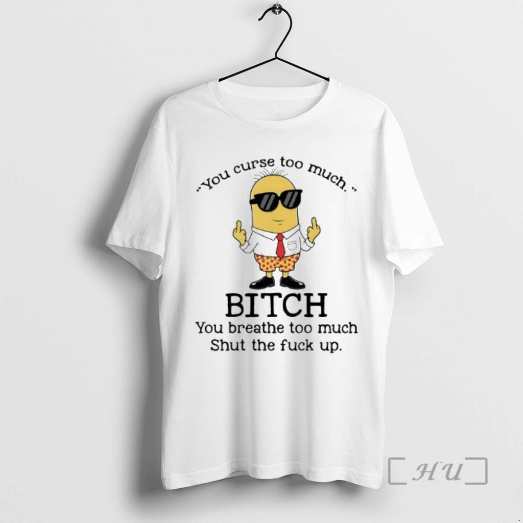 Trending Minions You Curse Too Much Bitch You Breathe Too Much Premium T Shirts Sweater
