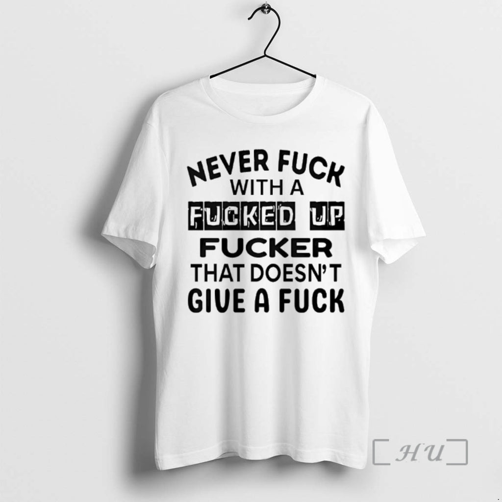 Trending Never Fuck With A Fucker That Doesnt Give A Fuck Premium T Shirts Sweater