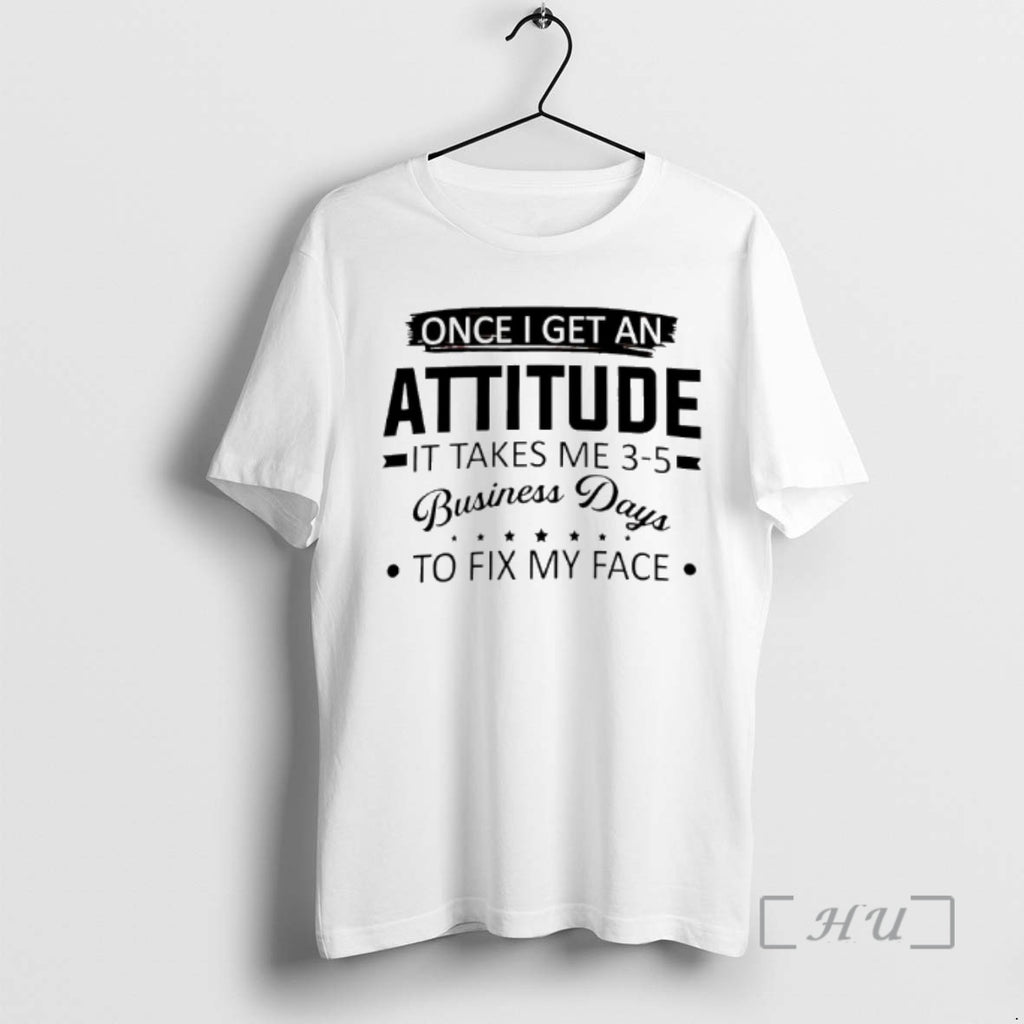 Trending Once I Get An Attitude It Takes Me 3 5 Business Days To Fix