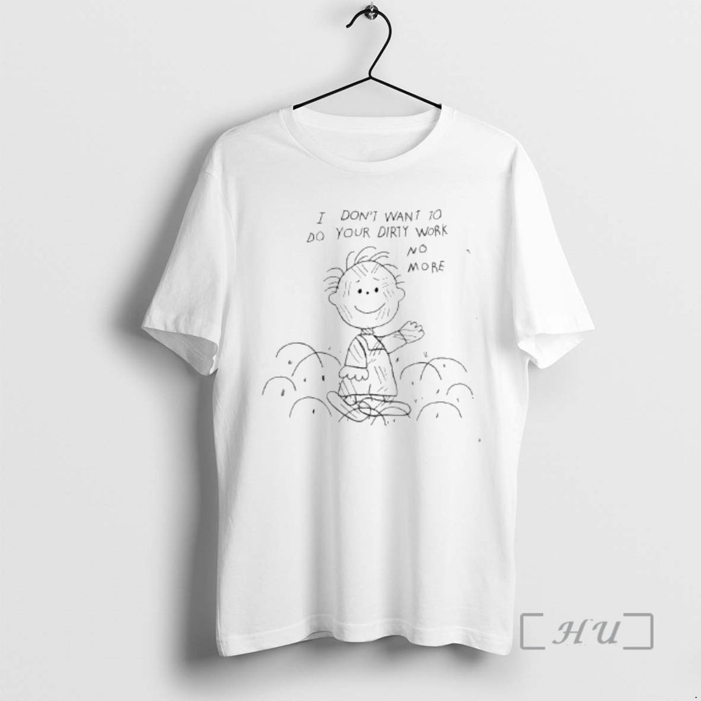 Trending Peanuts I Dont Want To Do Your Dirty Work No More Premium T Shirts