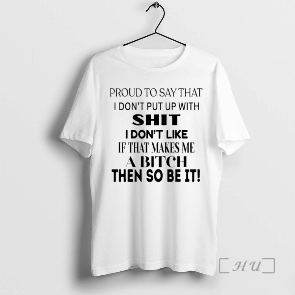 Trending Proud To Say That I Dont Put Up With Shit I Dont Like If