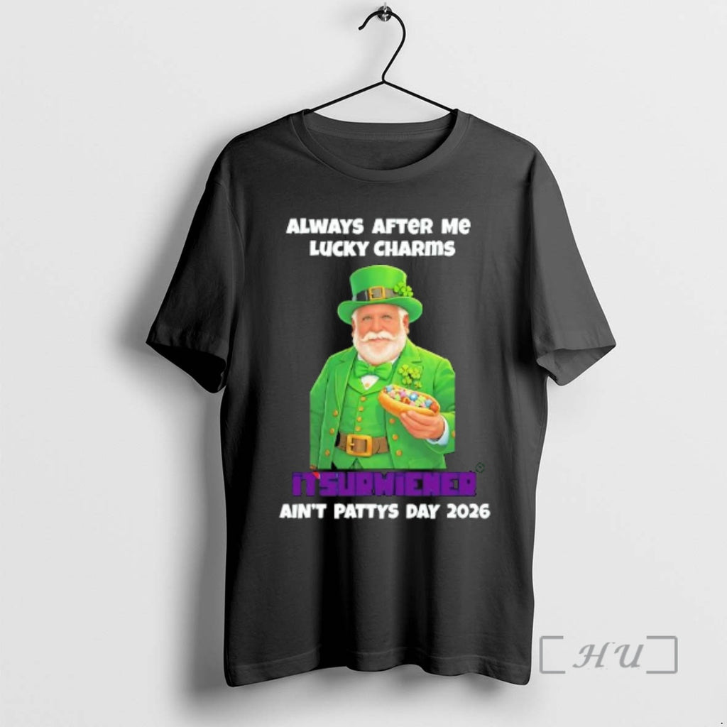 Trending Saint Patricks Day Always After Me Lucky Charms Itsurwiener Aint Pattys Day 2026 Premium