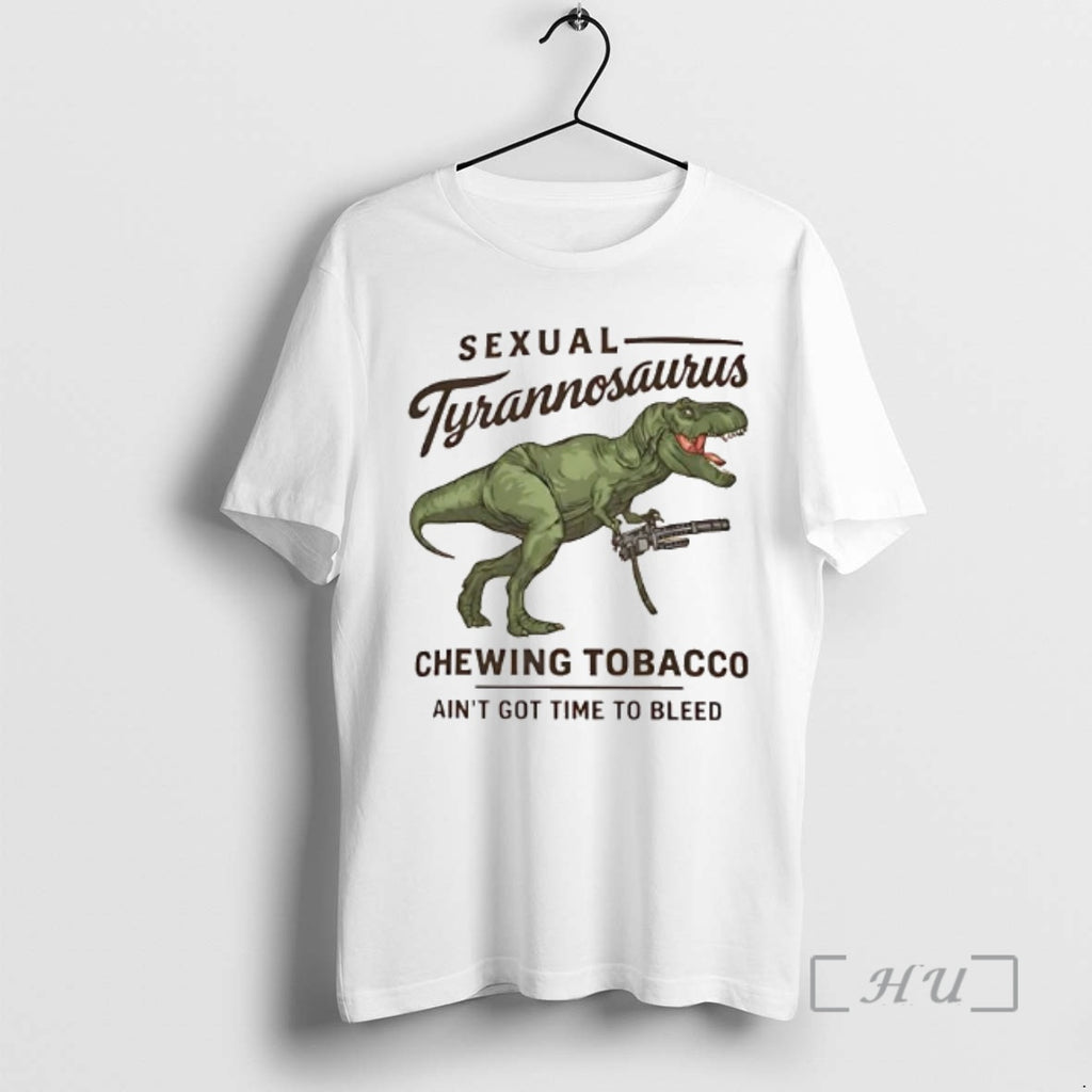 Trending Sexual Tyrannosaurus Chewing Tobacco Aint Got Time To Bleed
