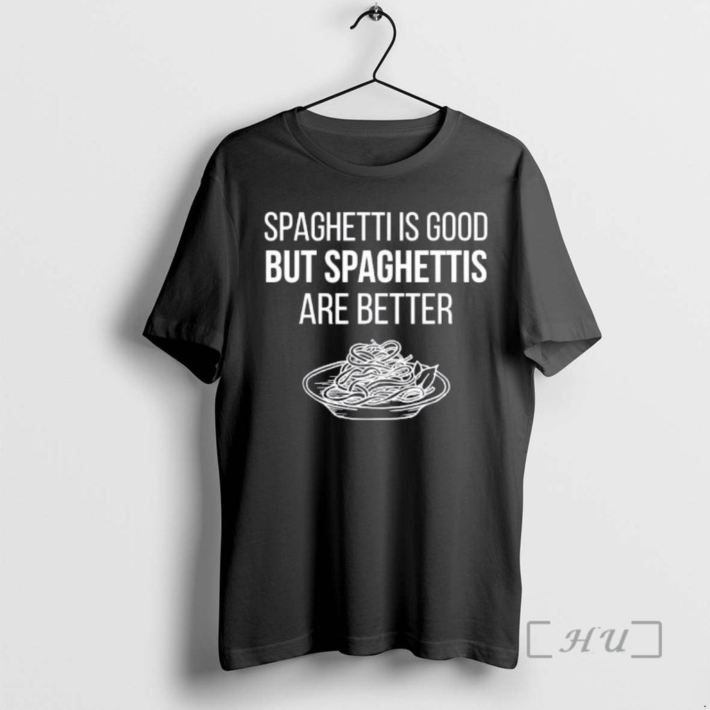 Trending Spaghettis Is Good But Spaghettis Are Better