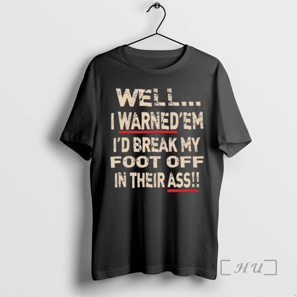 Trending Well I Warnedem Id Break My Foot Off In Their Ass Premium T Shirts
