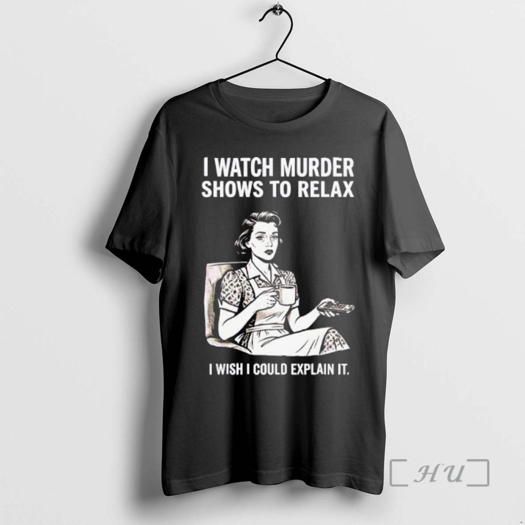 Trending Women I Watch Murder Shows To Relax I Wish I Could Explain It Premium