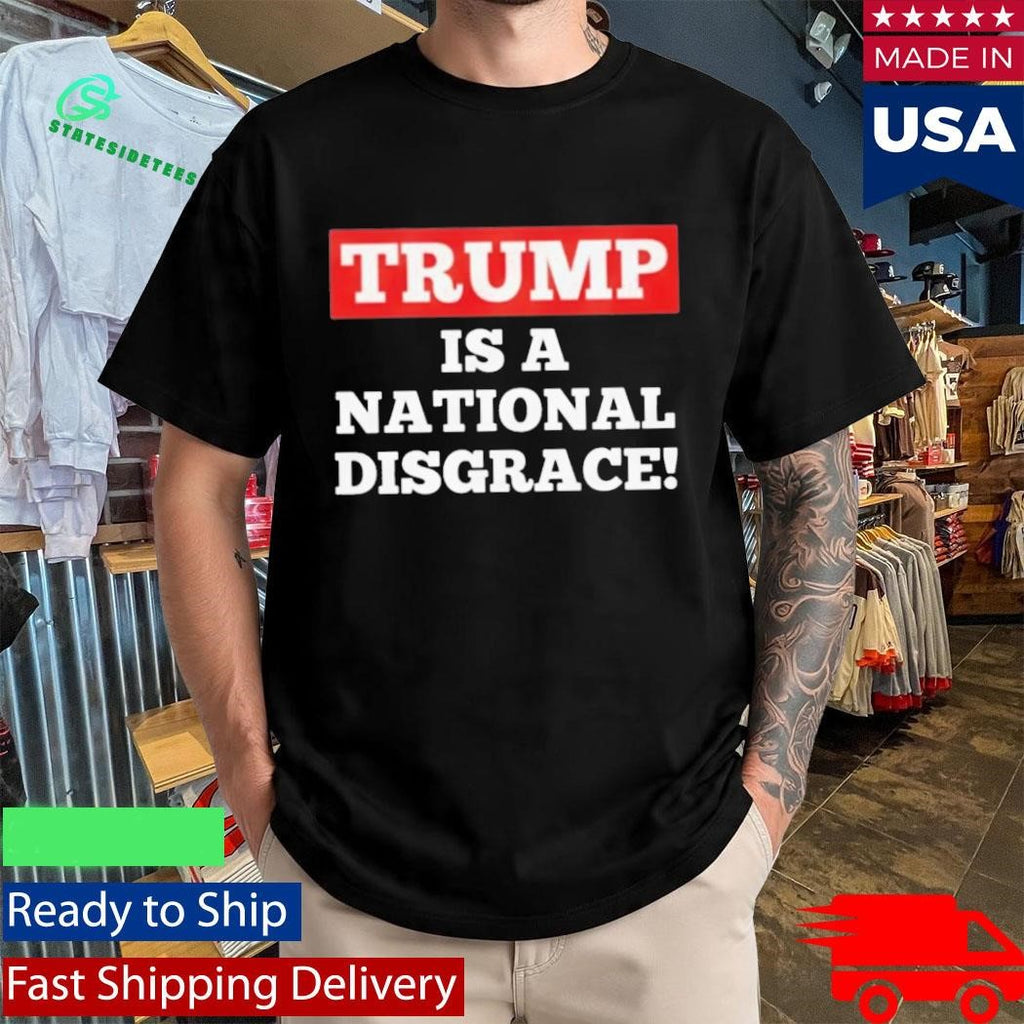 Trump Is A National Disgrace Shirt