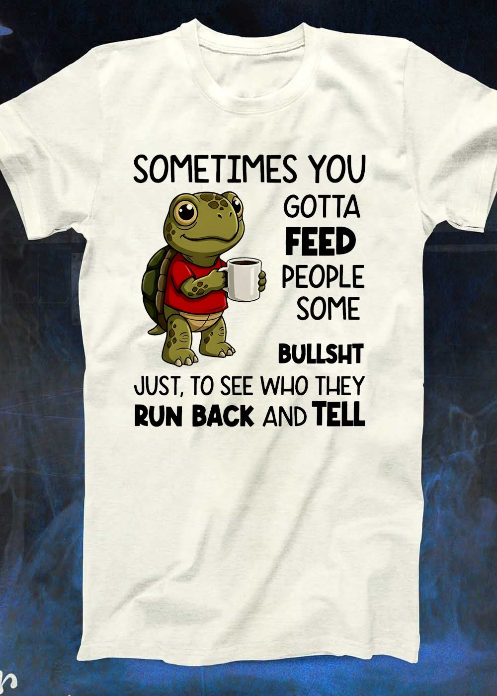 Turtle Drinking Coffee Sometimes You Gotta Feed People Some Bullsh T-Shirt