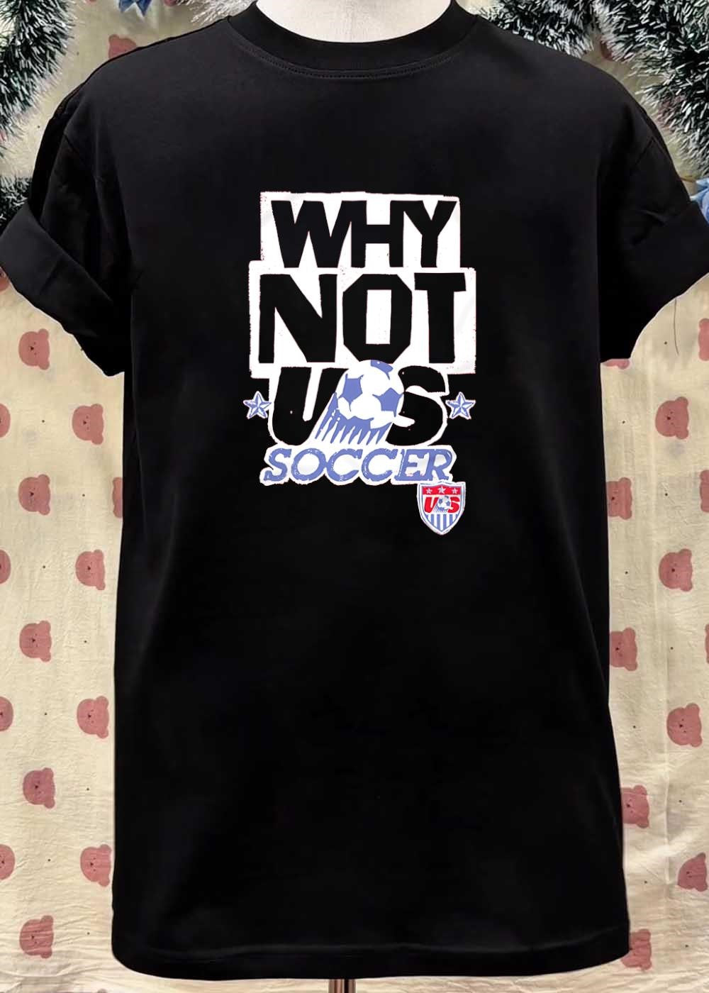 US Soccer Apparel Why Not Us Soccer Team US Shirt