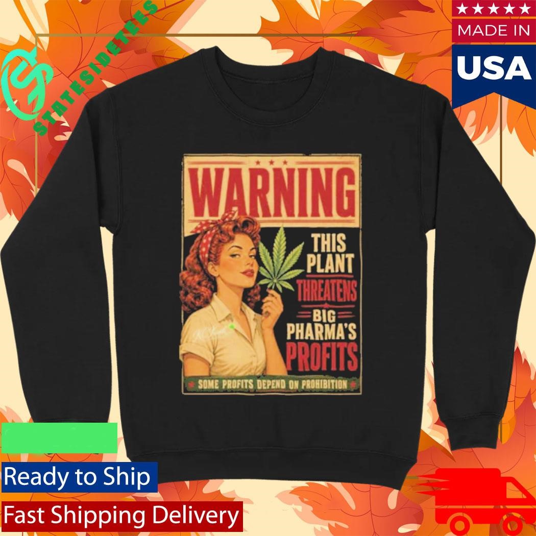 Warning This Plant Threatens Big Pharma’s Profits Some Profits Depend On Prohibition Shirt