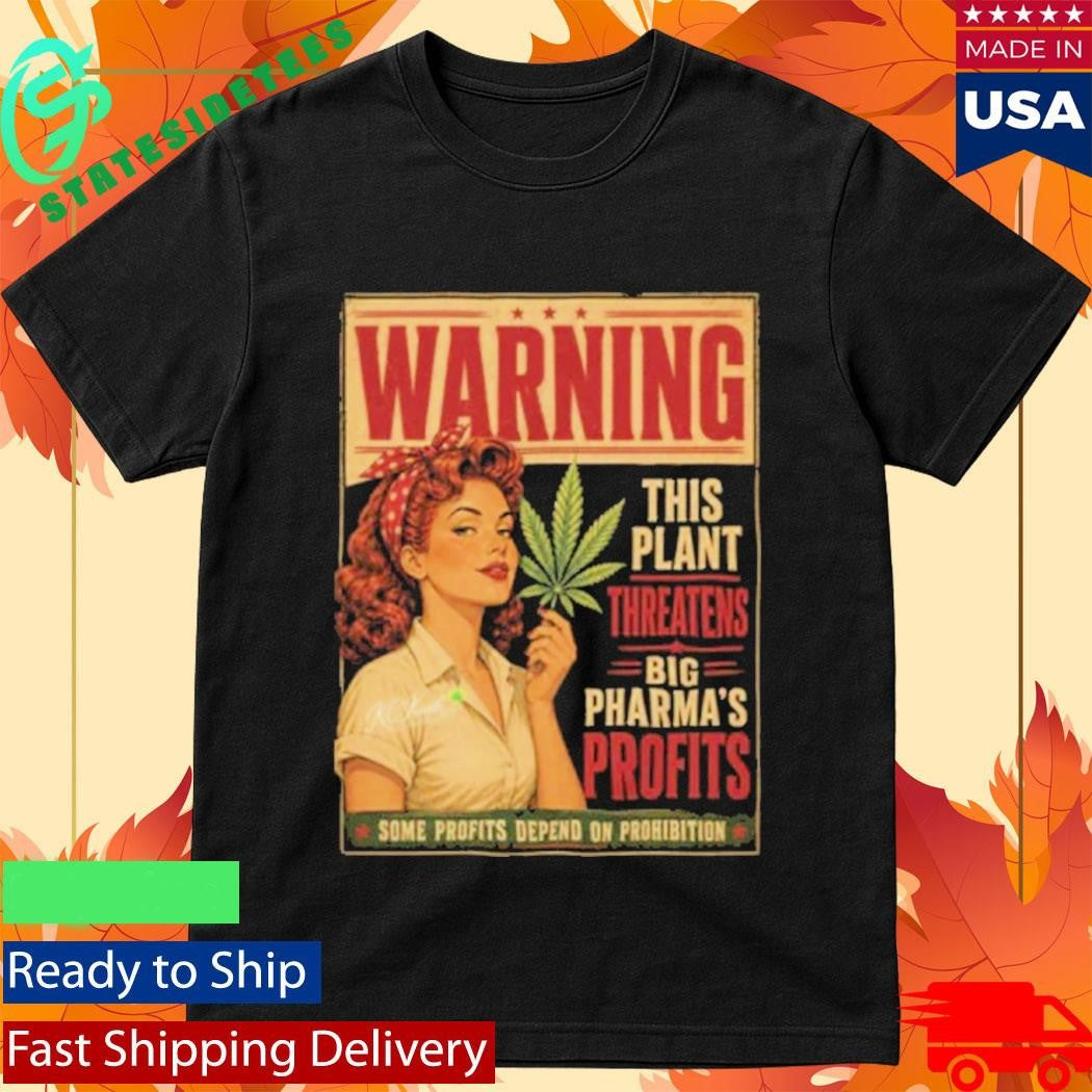 Warning This Plant Threatens Big Pharma’s Profits Some Profits Depend On Prohibition Shirt