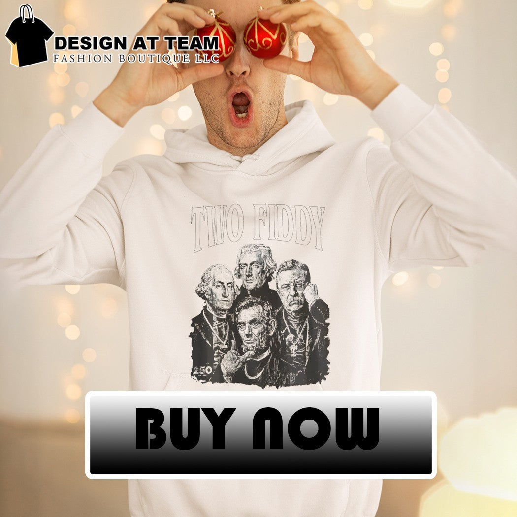 Washington Jefferson Lincoln Roosevelt Two Fiddy 250 Years Anniversary Independence Day 4th of July shirt