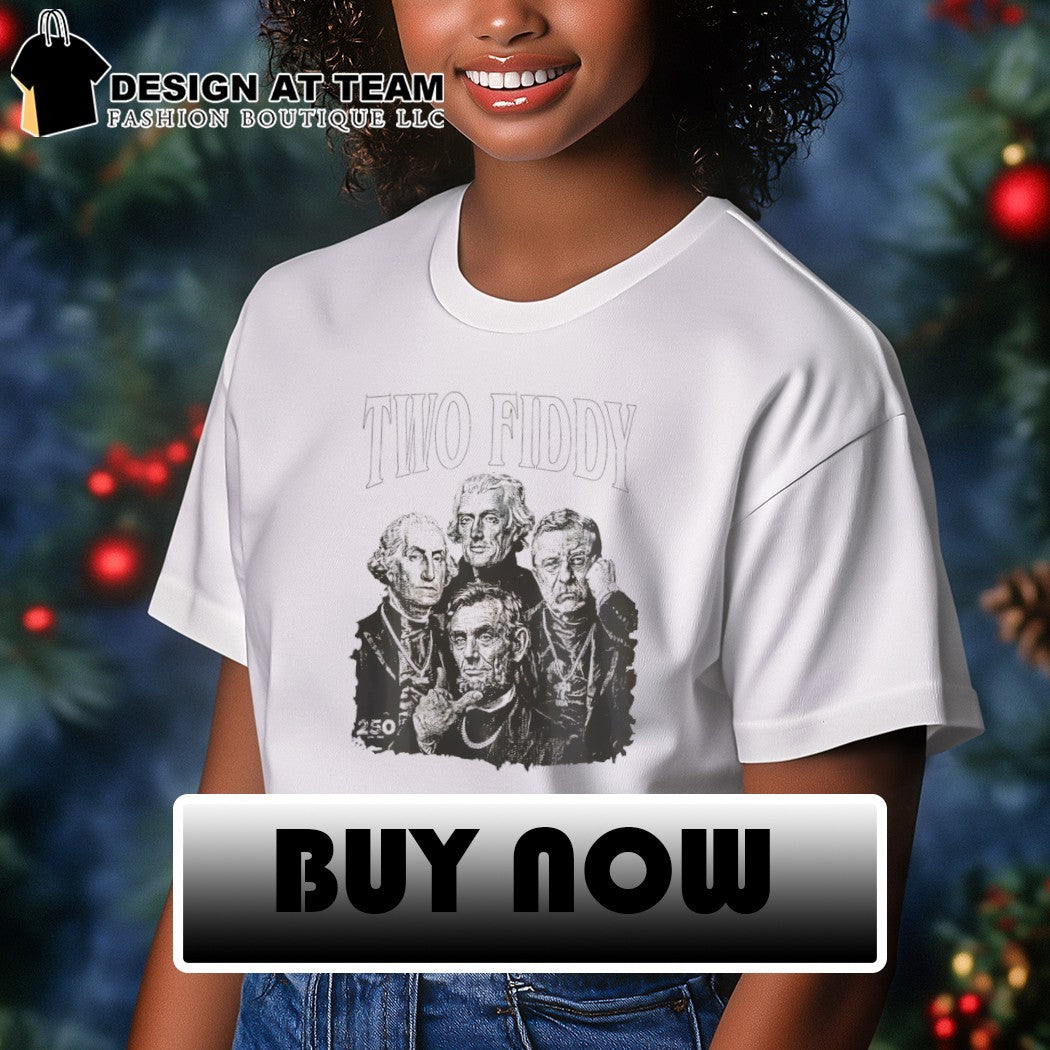 Washington Jefferson Lincoln Roosevelt Two Fiddy 250 Years Anniversary Independence Day 4th of July shirt