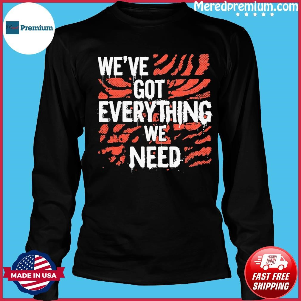 Weve Got Everything We Need Tiger Stripe shirt