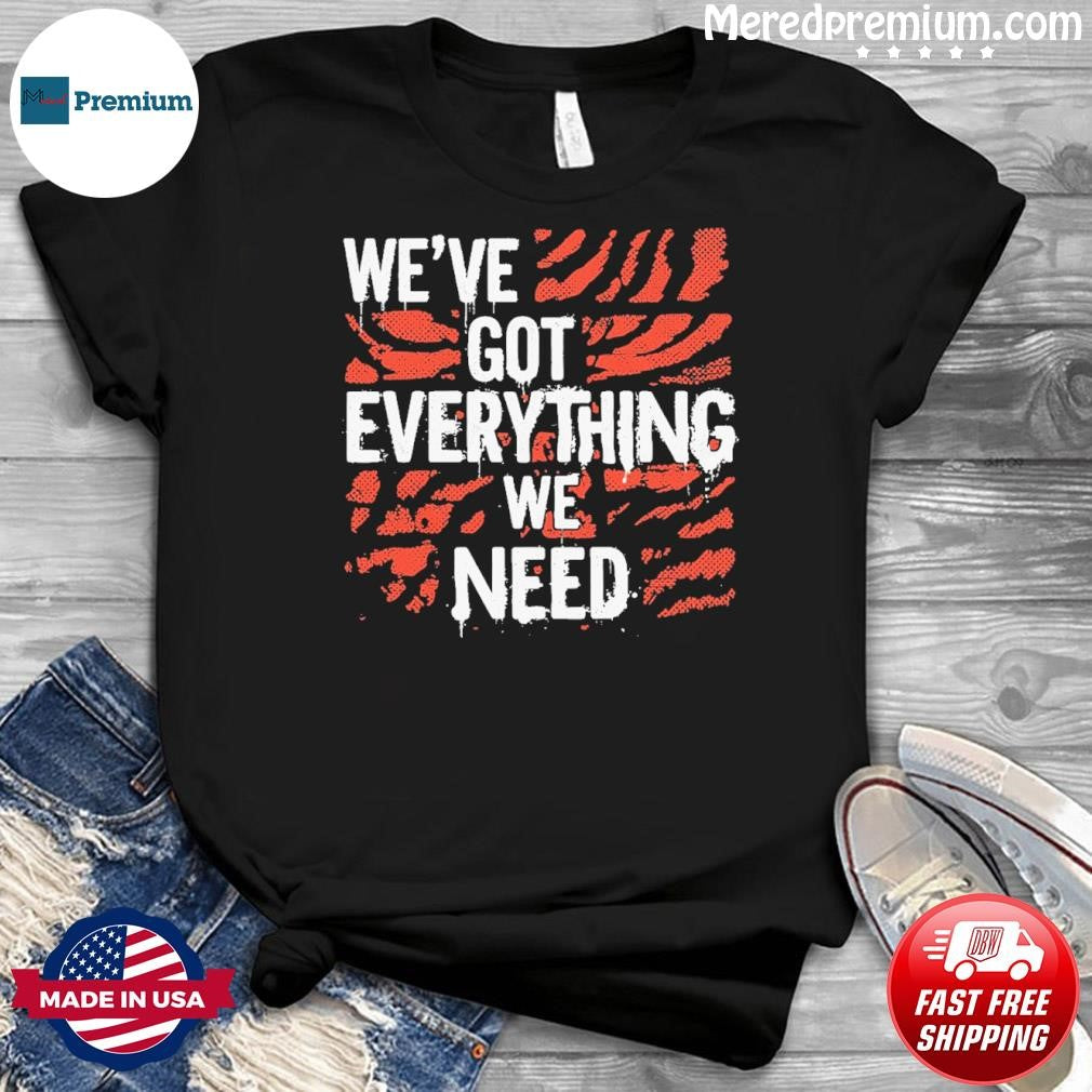 Weve Got Everything We Need Tiger Stripe shirt