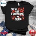 Weve Got Everything We Need Tiger Stripe shirt